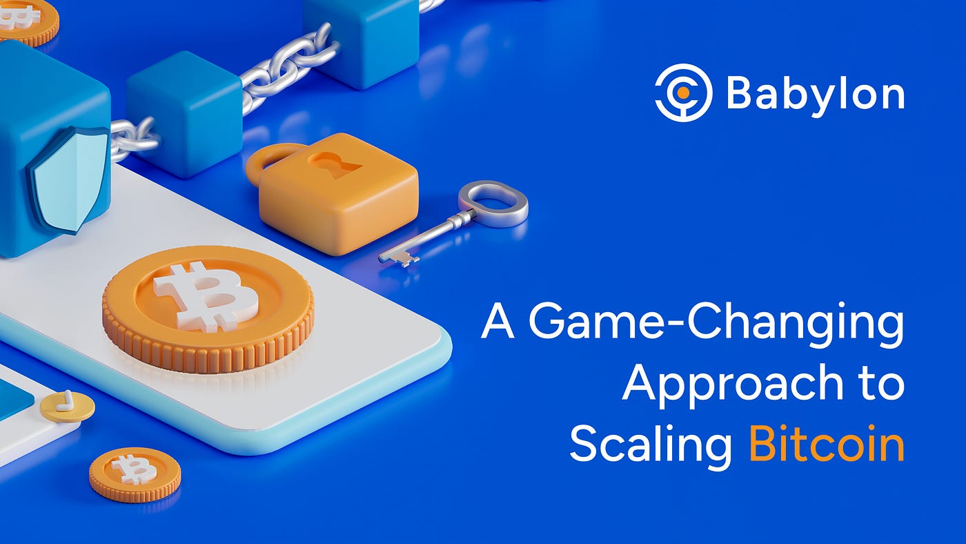 Babylon: A Game-Changing Approach to Scaling Bitcoin | by Editor @ Babylon  | BabylonChain.io | Medium