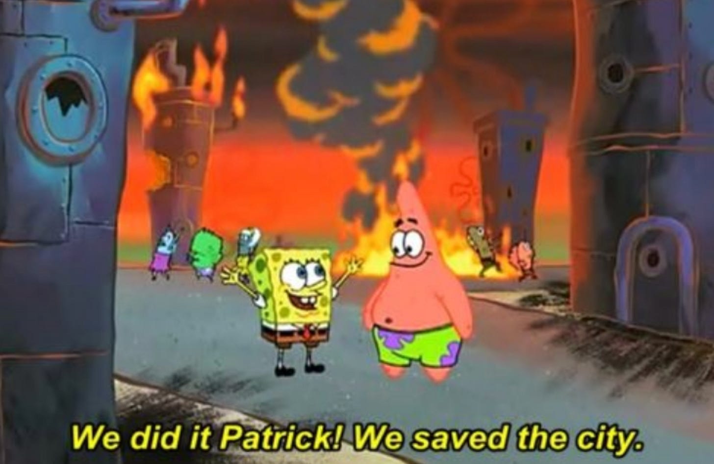 A meme of Spongebob exclaiming that to Patrick that "we saved the city" as it burns to the ground. A meme of Spongebob exclaiming that to Patrick that "we saved the city" as it burns to the ground.