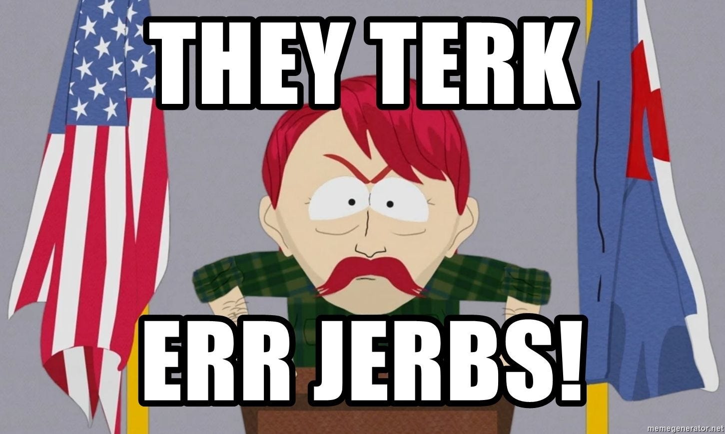 they terk, err jerbs! - They took our jobs - South Park - Meme Generator