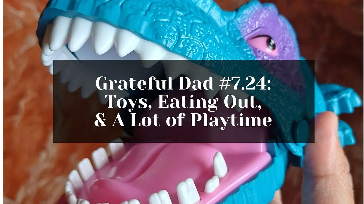 Grateful Dad #7.24: Toys, Eating Out, & A Lot of Playtime