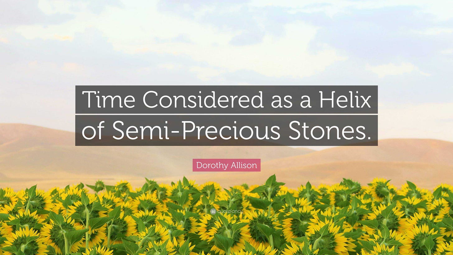 Dorothy Allison Quote: "Time Considered as a Helix of Semi-Precious ...