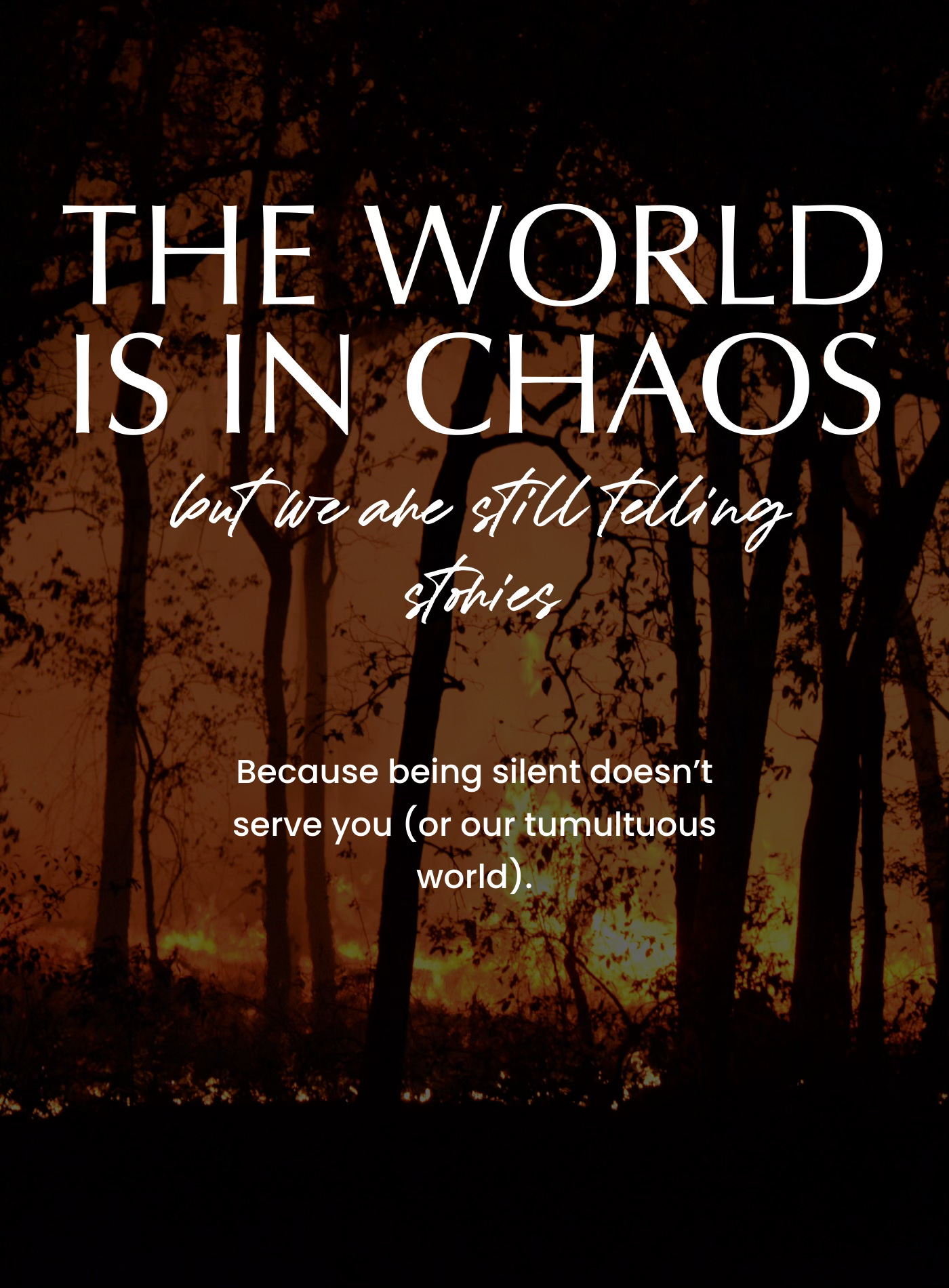 Text over a forest fire reads, “The world is in chaos, but we are still telling stories. Because being silent doesn’t serve you (or our tumultuous world).”