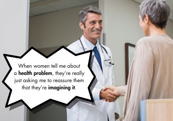 A doctor shakes hands with a patient. Caption is: When women tell me about a health problem, they're really just asking me to reassure them that they're imagining it.