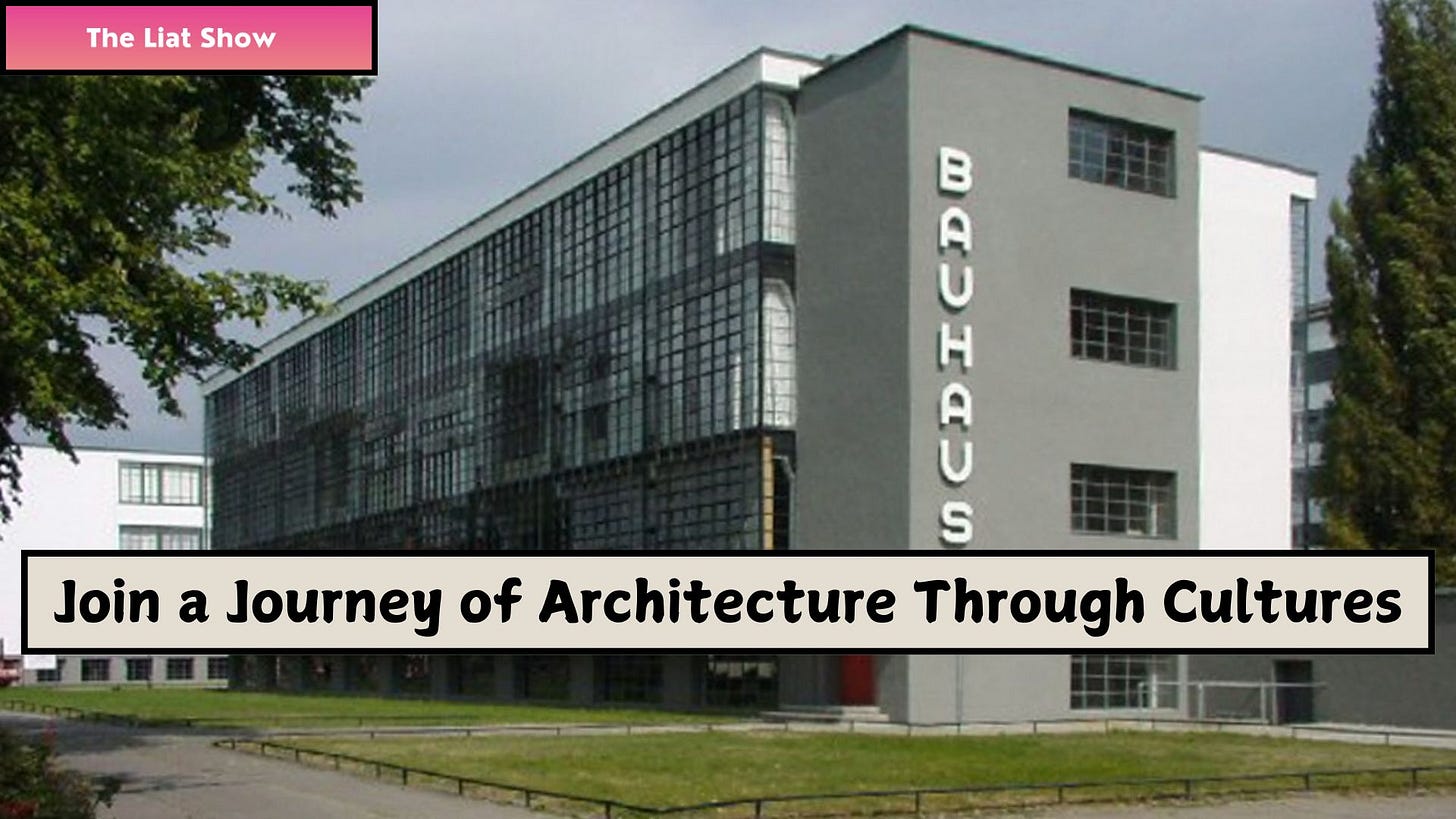 The Liat Show banner at the top left. The Bauhaus School in Dessau, Germany, a historic modernist building with a sleek glass and concrete facade. The word "BAUHAUS" is displayed vertically on the side of the structure. The surrounding area includes greenery under a cloudy sky. Text overlay: "Join a Journey of Architecture Through Cultures."