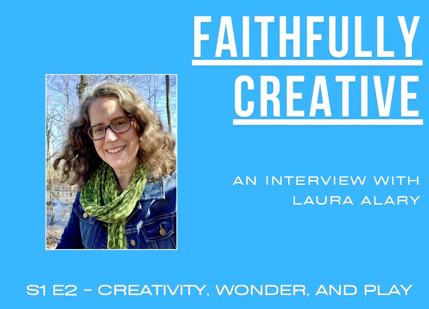 Episode banner for Faithfully Creative with picture of Laura and text identifying episode 2, Creativity, Wonder, and Play