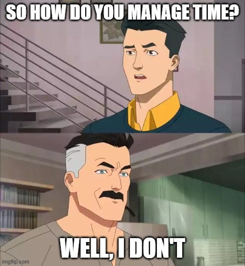 Invincible | SO HOW DO YOU MANAGE TIME? WELL, I DON'T | image tagged in invincible | made w/ Imgflip meme maker