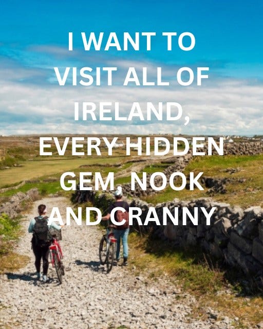 May be an image of 2 people and text that says "I WANT TO VISIT ALL OF IRELAND EVERYHIDDEN EVERY HIDDEN GEM N AND CRANNY"