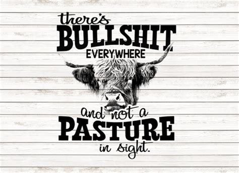 There's Bullshit Everywhere and Not a Pasture in Sight Sublimation ...