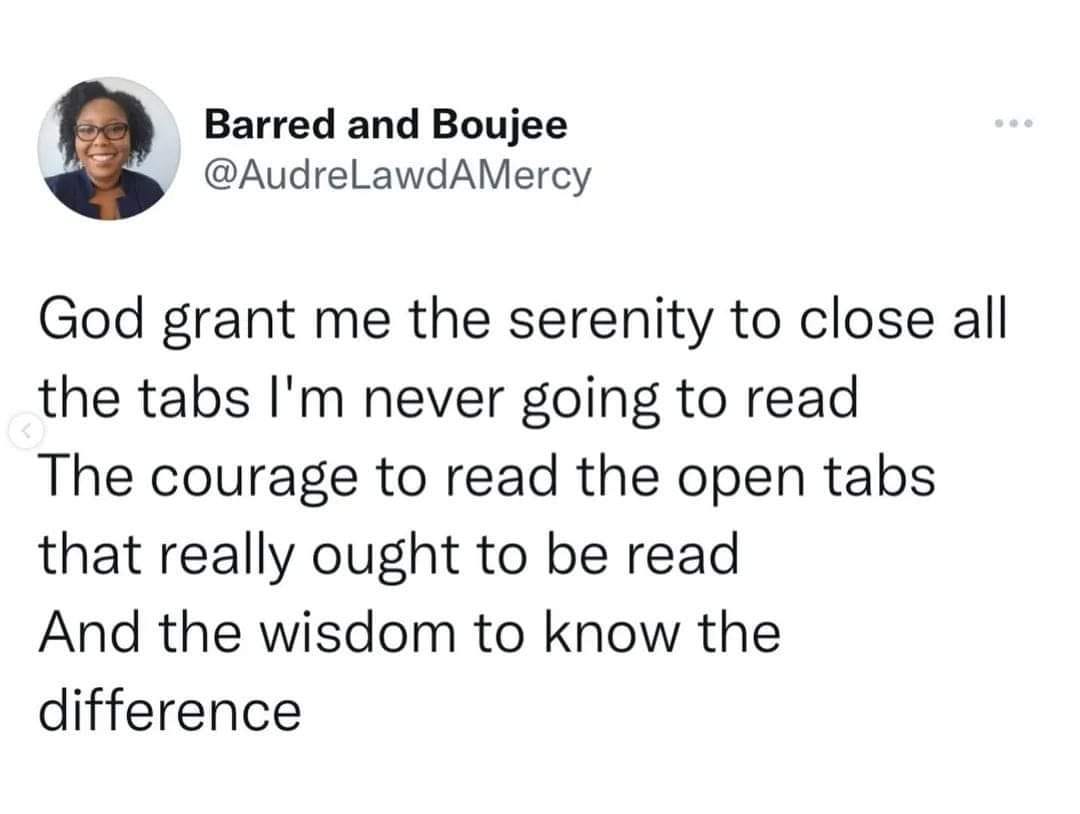 May be an image of 1 person and text that says 'Barred and Boujee @AudreLawdAMercy God grant me the serenity to close all the tabs I'm never going to read The courage to read the open tabs that really ought to be read And the wisdom to know the difference'