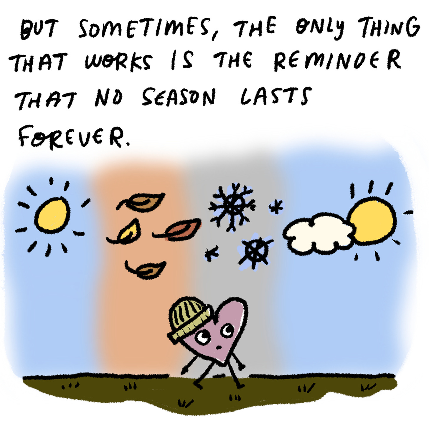 But sometimes, the only thing that works is the reminder that today will end, that no feeling (and no season!) lasts forever. 