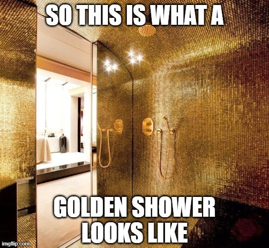 Golden showers make me wet. - Imgflip