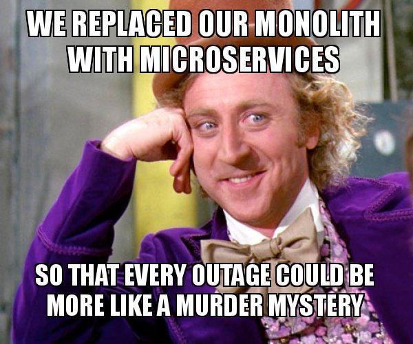 we replaced our monolith with microservices so that every outage could be  more like a murder mystery - Willy Wonka Sarcasm Meme | Make a Meme