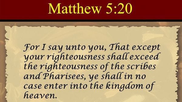 Matthew 5:20 Except your righteousness exceeds the righteousness of....