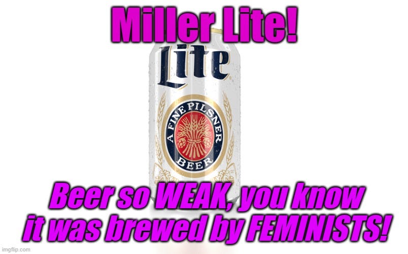 Miller Lite: beer so weak, you know it was brewed by Feminists!
