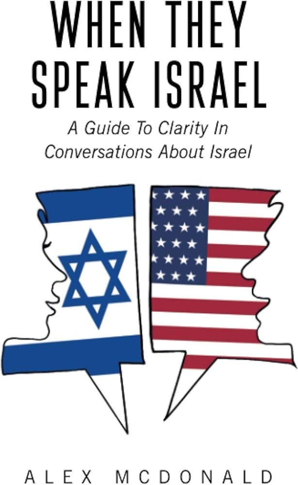When They Speak Israel: A Guide to Clarity in Conversations about Israel:  McDonald, Alex: 9781954221017: Amazon.com: Books