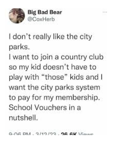 Twitter post that reads: I don't want my kids to play at the public park. I want to join a country club so my kid doesn't have to play with "those" kids and I want the city parks system to pay for my membership. School vouchers in a nutshell."