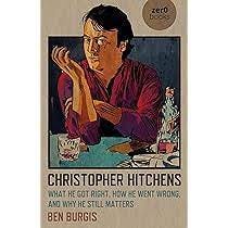 Christopher Hitchens: What He Got Right, How He Went Wrong, and Why He  Still Matters: Burgis, Ben: 9781789047455: Amazon.com: Books