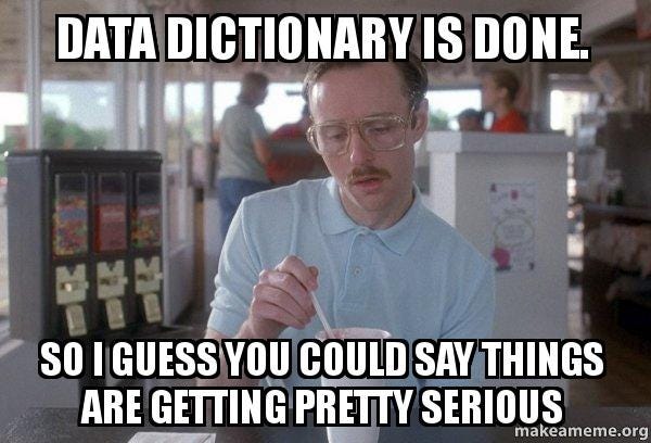 data dictionary is done. So I guess you could say things are getting pretty  serious - Things are getting pretty serious | Make a Meme
