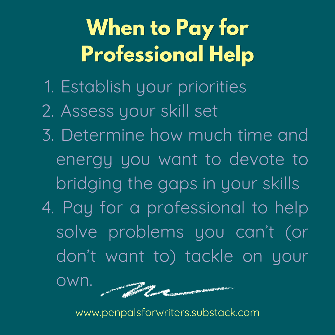 When to pay for professional help: 1. establish your priorities. 2. assess your skill set. 3. determine how much time and energy you want to devote to bridging the gaps in your skills. 4. pay for a professional to help solve problems you can't (or don't want to) tackle on your own.