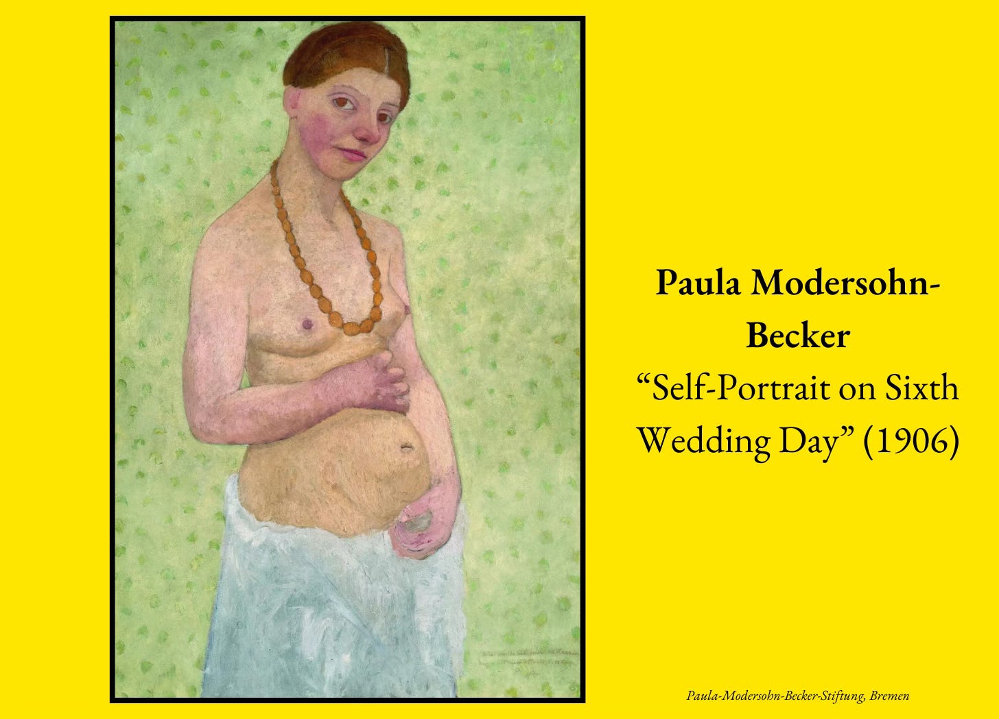 Paula Modersohn-Becker “Self-Portrait on Sixth Wedding Day” (1906). A painting of a young white woman with auburn hair. She wears a white sheet around her waist and frames her abdomen with her hands. Amber beads lay between her naked breasts.