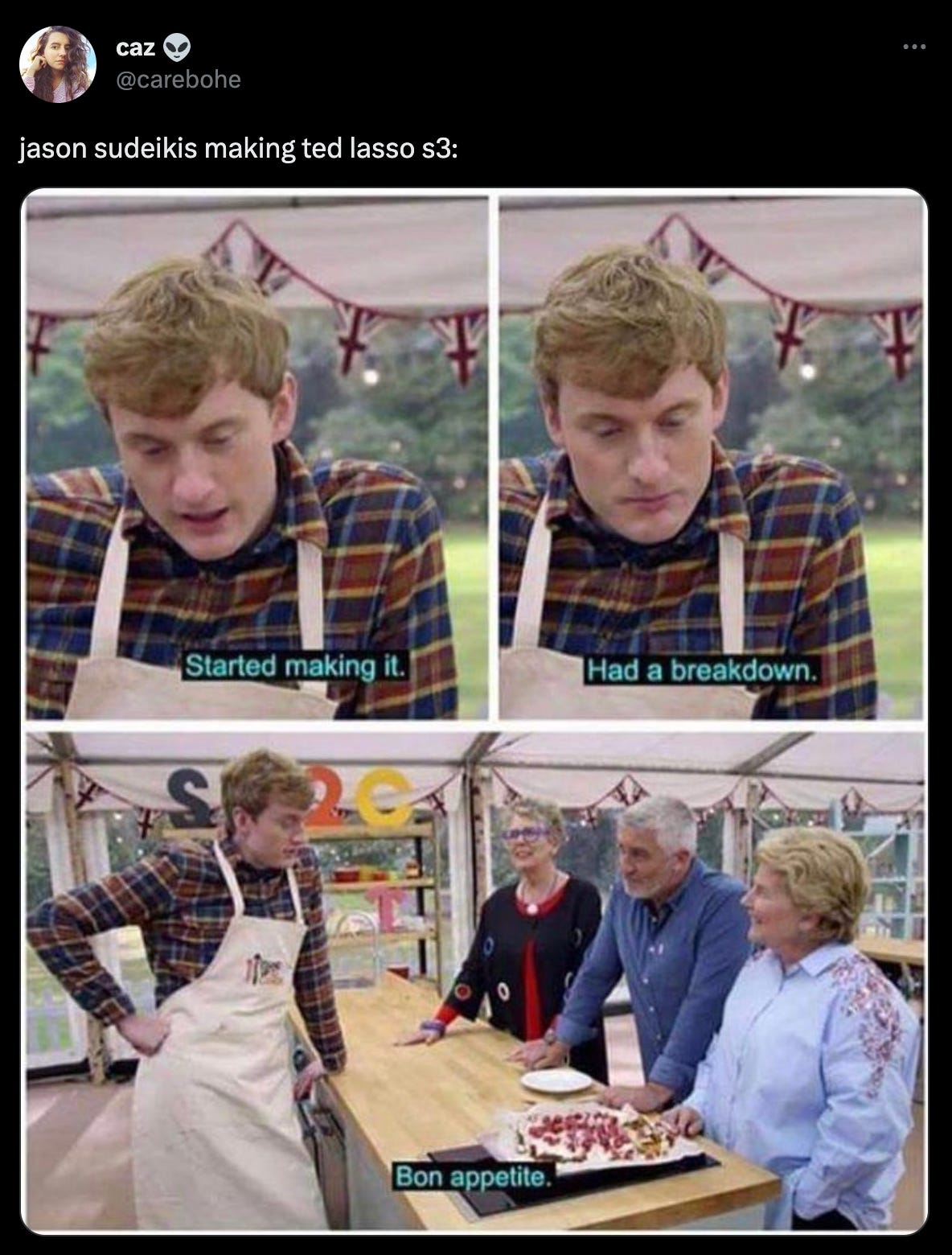 A tweet from @carebohe that reads "jason sudeikis making ted lasso s3:" and features the Great British Baking Show James Acaster meme where he says "Started making it. Had a breakdown. Bon appetit."