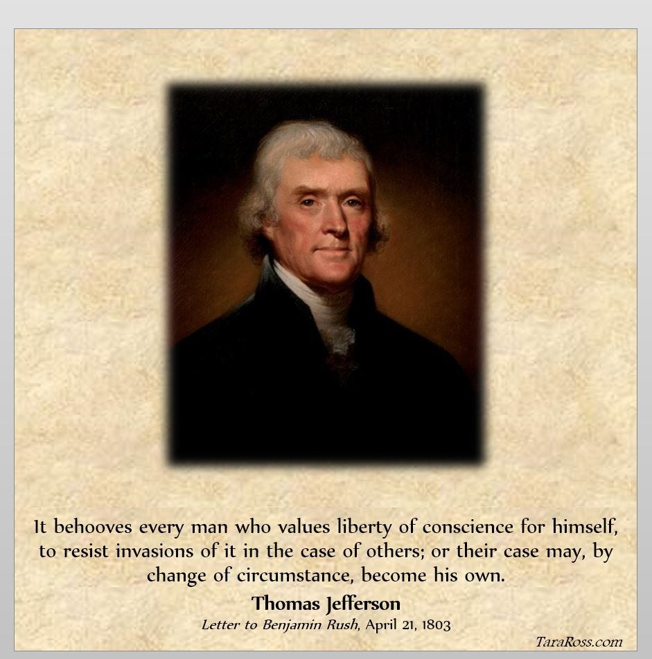 Thomas Jefferson's portrait with his quote: "It behooves every man who values liberty of conscience for himself, to resist invasions of it in the case of others; or their case may, by change of circumstance, become his own." -- Letter to Benjamin Rush, April 21, 1803