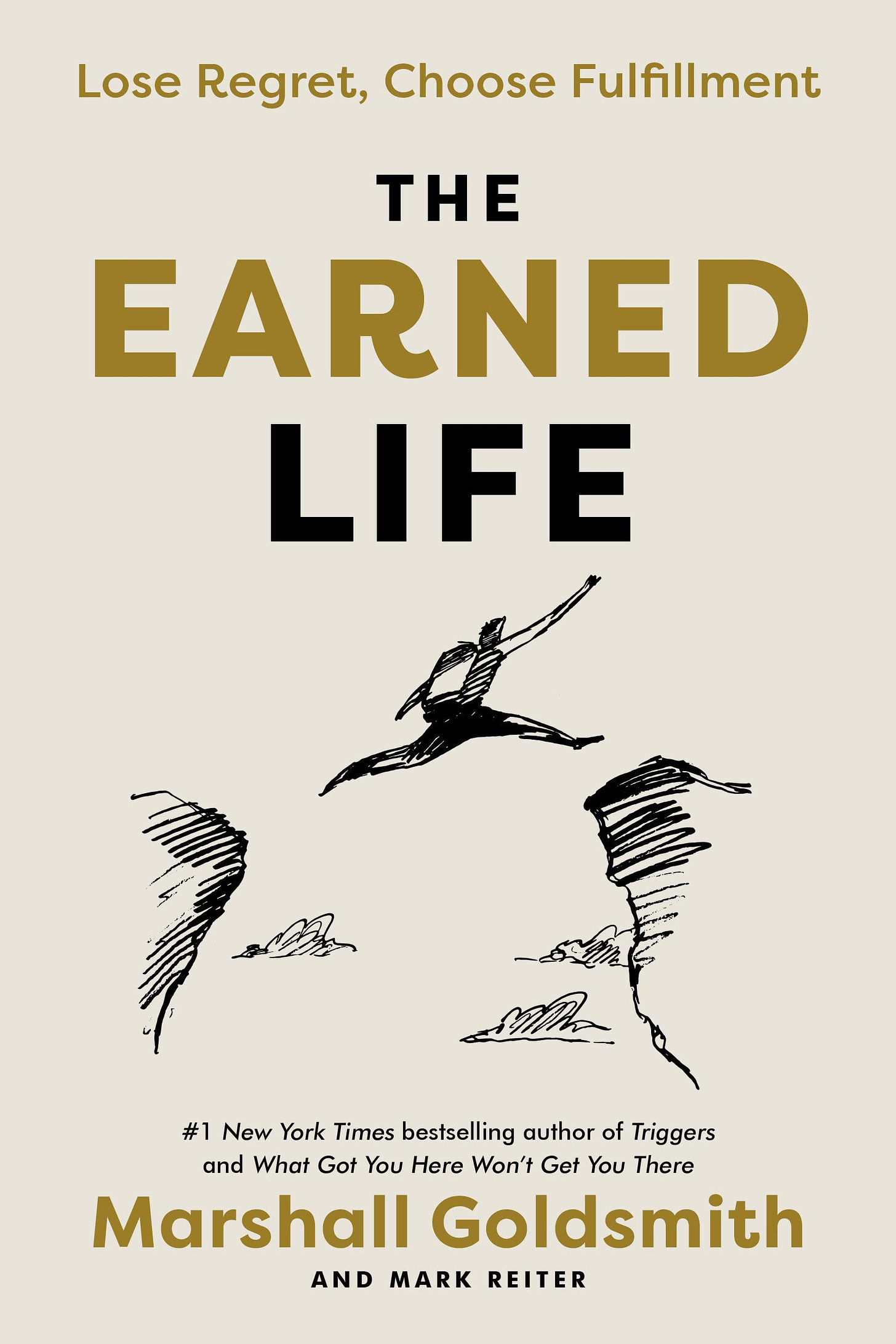 The Earned Life: Lose Regret, Choose Fulfillment : Goldsmith, Marshall,  Reiter, Mark: Amazon.in: Books
