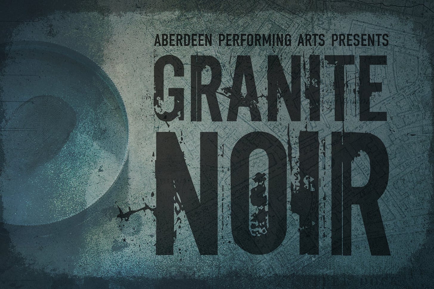 The image features a textured, dark background with the text "Aberdeen Performing Arts presents GRANITE NOIR" prominently displayed in large, bold letters that give a gritty, noir aesthetic. There is a map in the background and on the left is a round saw with a fingerprint…possibly in blood. The overall mood is gritty and mysterious, inviting intrigue and curiosity.