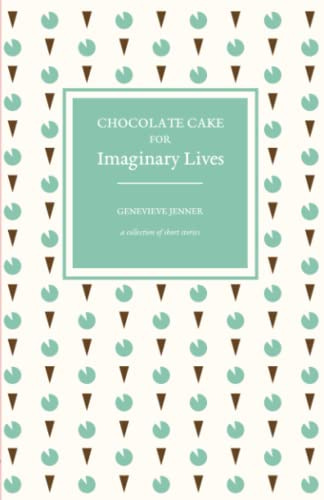 Chocolate Cake for Imaginary Lives By Genevieve Jenner