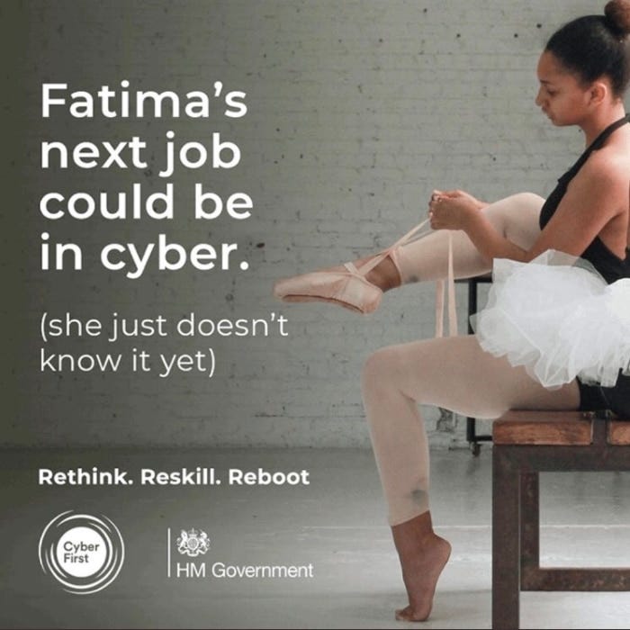 A photo of a ballerina next to the slogan: 'Fatima's next job could be in cyber. (she just doesn't know it yet). Rethink. Reskill. Reboot'. At the bottom are logos for Cyber First and the UK Government.