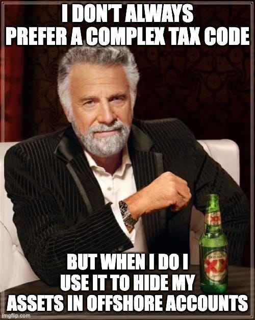 I don't always prefer a complex tax code, but when I do I use it to hide my assets in offshore accounts.