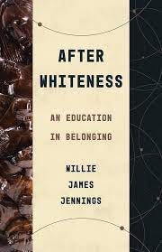 After Whiteness: An Education in Belonging (Theological Education between  the Times (TEBT)): Jennings, Willie James: 9780802878441: Amazon.com: Books