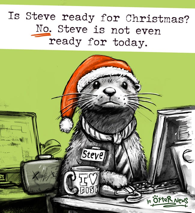 May be a doodle of text that says 'Is Steve ready for Christmas? No. Steve is not even ready for today. Steve IV BOSH 5 öxteR News'