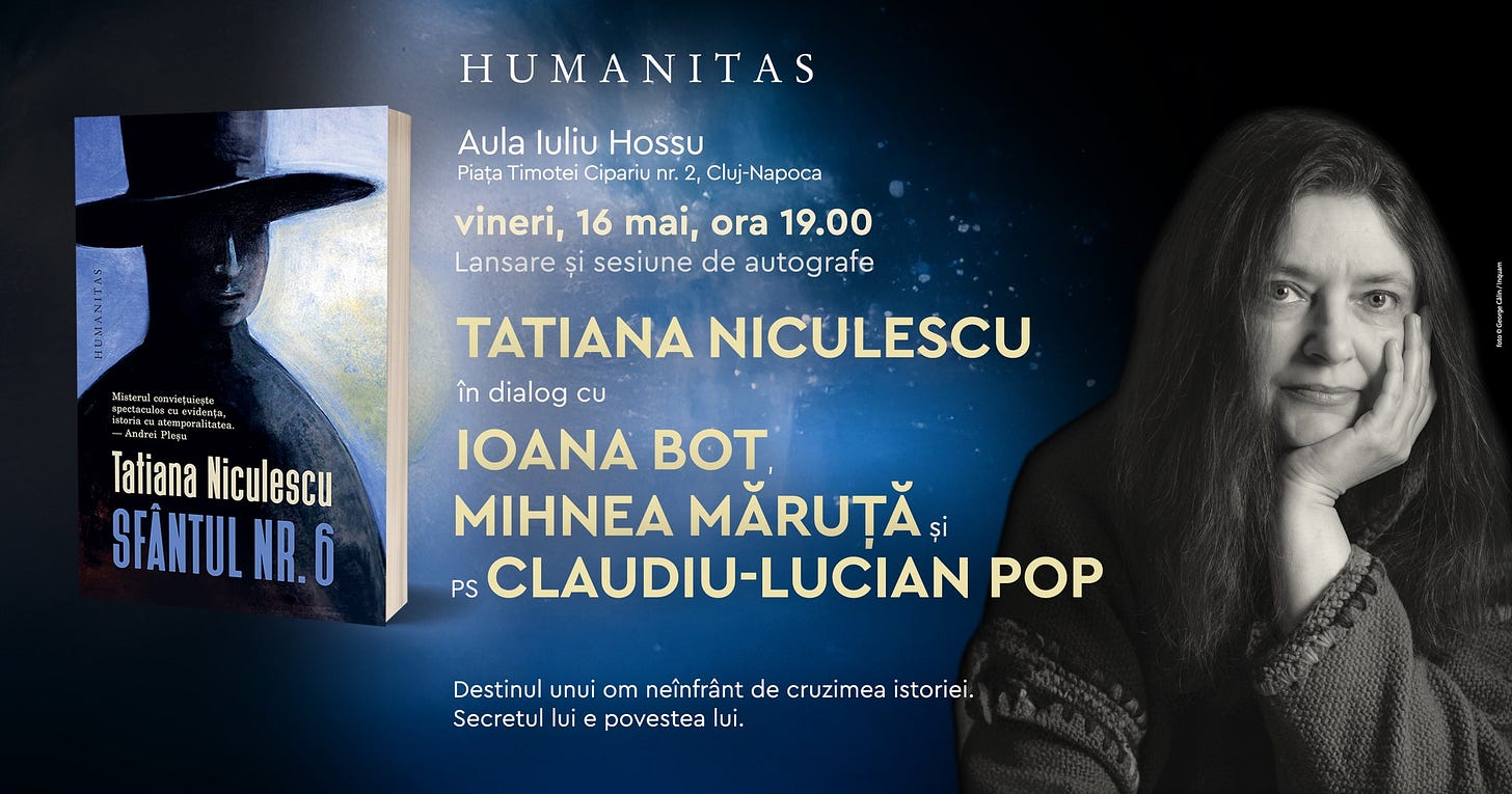 May be an image of 1 person and text that says "HUMANITAS Aula luliu Hossu Piața Timotei Cipariu Cluj-Napoca xariaeisgla Mezlenul EECTABA าท่นว tarizos iargsa.i.hirat mlara Elage Niculescu SFANTUL NR. vineri, 16 mai, ora 19.00 Lansare și sesiune de autografe TATIANA NICULESCU în dialog cU IOANA BOT, MIHNEA MĂRUȚĂ și PS CLAUDIU-LUCIAN POP Destinul unui om neînfrânt de cruzimea istoriei. Secretul lui e povestea lui."