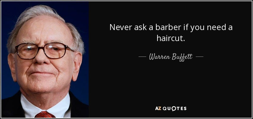 Never ask a barber if you need a haircut. - Warren Buffett