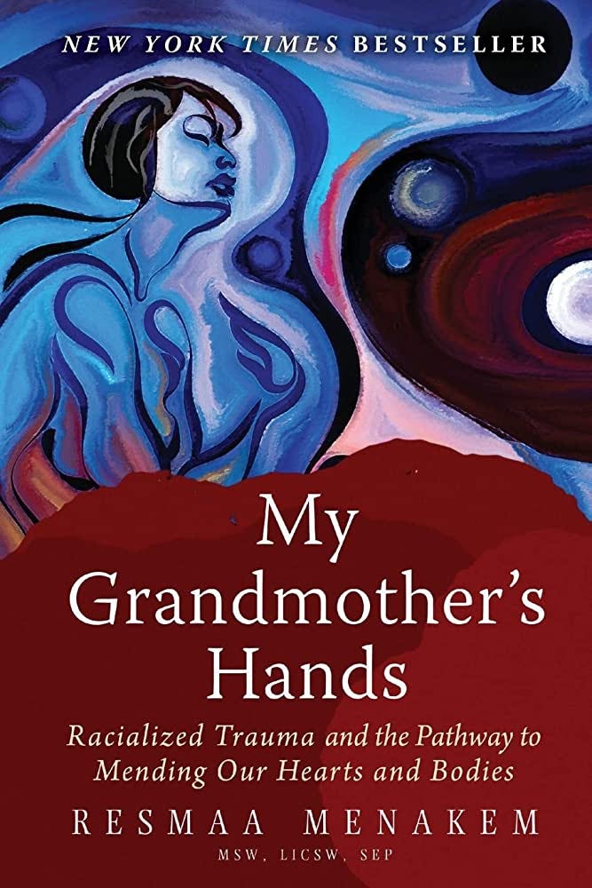 My Grandmother's Hands: Racialized Trauma and the Pathway to Mending Our  Hearts and Bodies: Menakem, Resmaa: 9781942094470: Amazon.com: Books