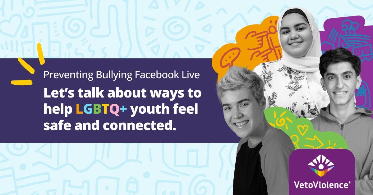 Three diverse young people with decorative graphics around them with text that reads: Preventing bullying Facebook Live. Let’s talk about ways to help LGBTQ+ youth feel safe and connected. 