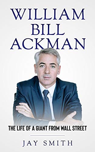 William Bill Ackman: The Life of A Giant From Wall Street (English Edition)  eBook : Smith, Jay: Amazon.es: Tienda Kindle