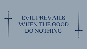 Evil Prevails When The Good Do Nothing - In Faith Blog