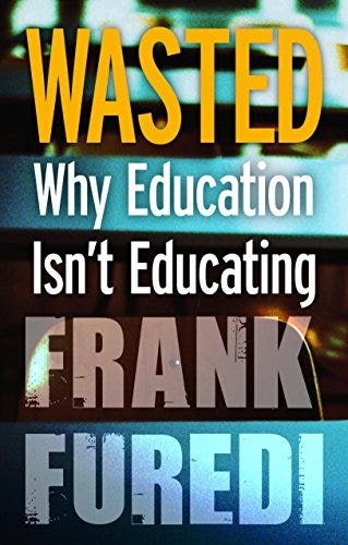 Wasted: Why Education Isn't Educating by [Frank Furedi]
