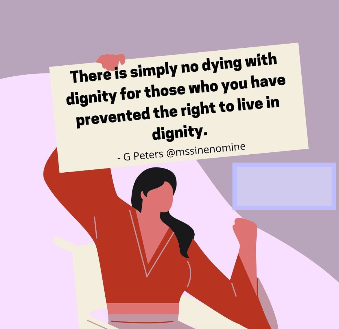 A person with long black hair wearing a v-neck shirt sitting on a grey-white wheelchair. They are holding a picket sign that says: There is simply no dying with dignity for those who you have prevented the right to live in dignity. By G Peters @mssinenomine on Twitter.