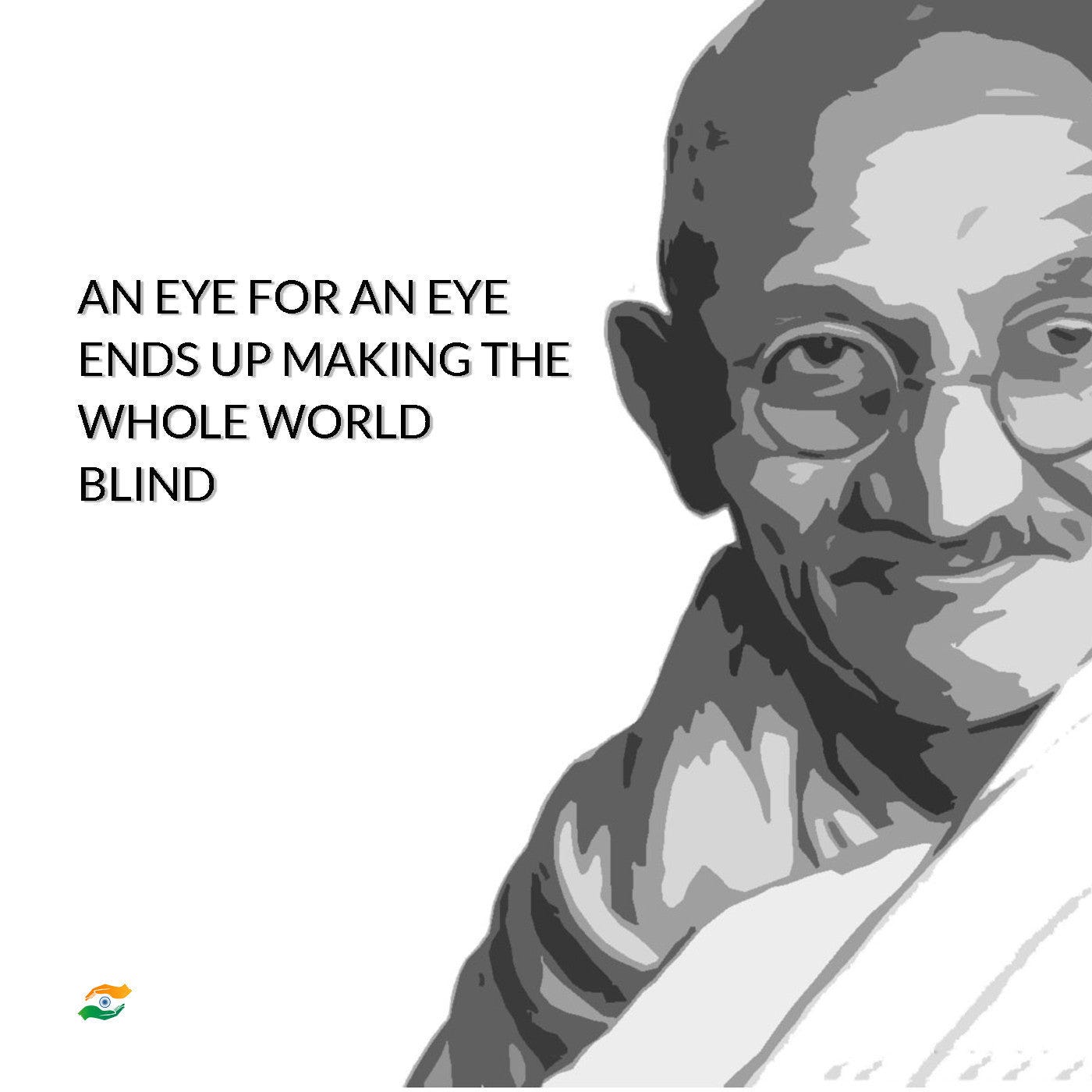 Mahatma Gandhi Quotes - An Eye For An Eye Only Ends Up Making The Whole  World Blind - Posters by Sina Irani | Buy Posters, Frames, Canvas & Digital  Art Prints |