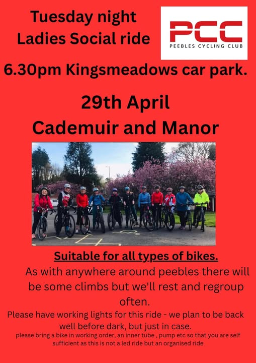 May be an image of 11 people and text that says "Tuesday night Ladies Social ride PCC PEEBLES CYCLING CLUB 6.30pm Kingsmeadows car park. 29th April Cademuir and Manor 台門が Suitable for all cypes of bikes. As with anywhere around peebles there will be some climbs but we'll rest and regroup often. Please have working lights for this ride- we plan to be back well before dark, but just in case. please bringa bike in working order, an inner tube pump etc so that you are self sufficient as this is not led ride but an organised ride"