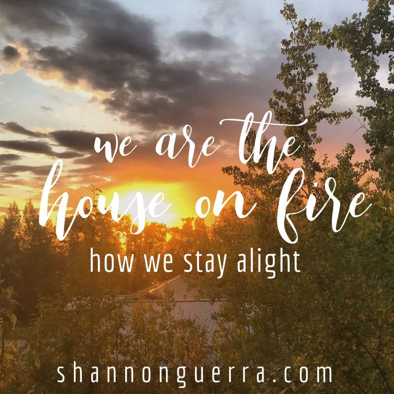 we are the house on fire: how we stay alight | Shannon Guerra