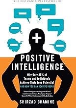 Positive Intelligence: Why Only 20% of Teams and Individuals Achieve Their True Potential AND HOW YOU CAN ACHIEVE YOURS