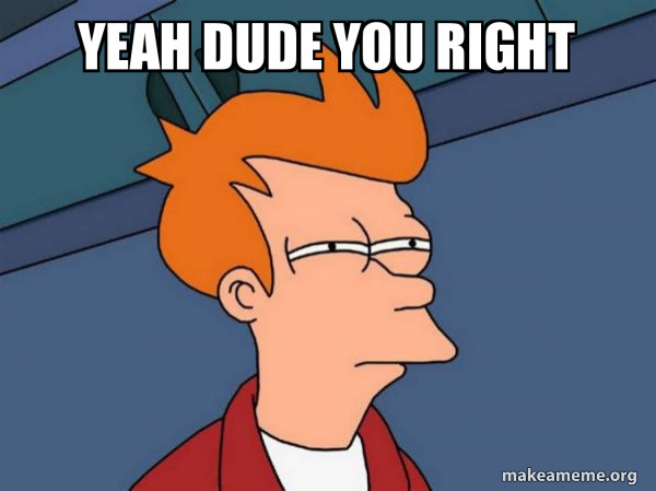 yeah dude you right - Futurama Fry Meme Generator