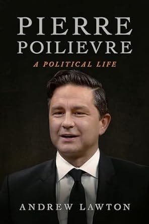 Pierre Poilievre: A Political Life - By Andrew Lawton