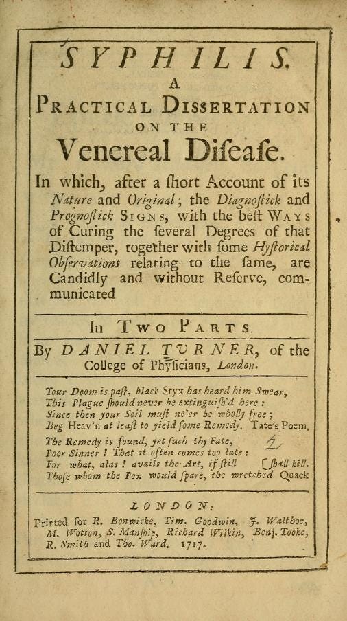 A title page for the 1717 book Syphilis: A practical Dissertation on the Venereal Disease. In which, after a Short Account of its Nature and Original; the Diagnostick and Prognostick Signs, with the best Ways of Curing the several Degrees of that Distemper, together with some Hystorical Observations relating to the same, are Candidly and without Reserve, communicated. by Daniel Turner