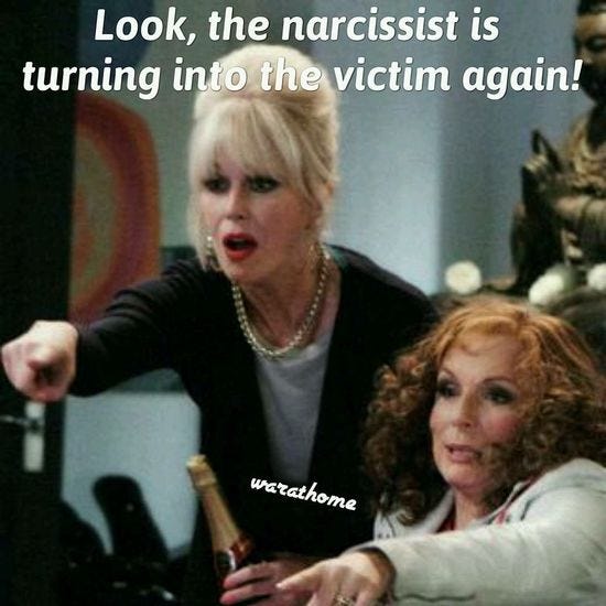 Absolutely Fabulous' Edina and Patsy saying "Look, the narcissist is turning into the victim again"