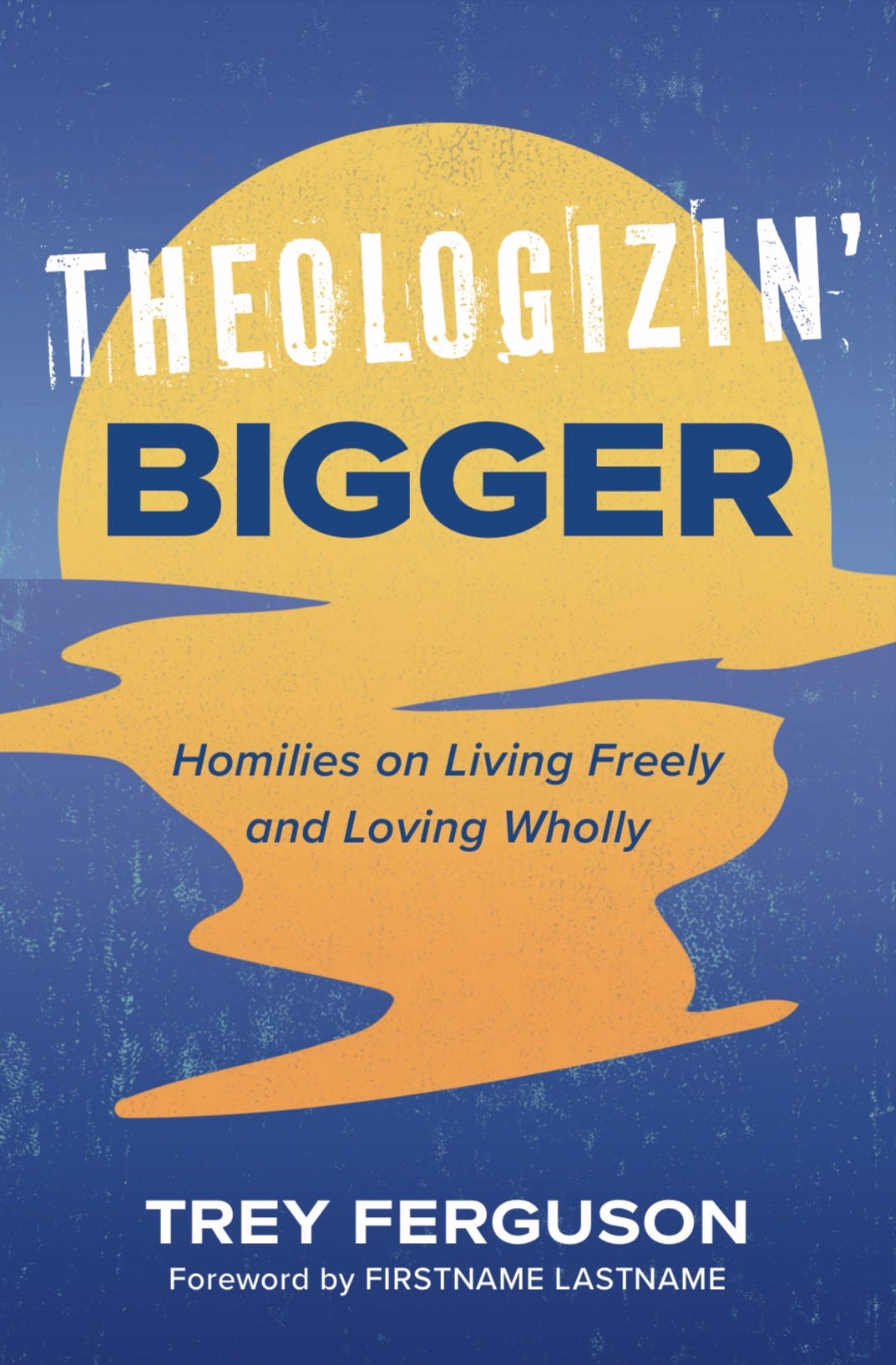 A book cover concept with the title "Theologizin Bigger" over a yellow sun and the subtitle "Homilies on Living Freely and Loving Wholly" on the reflection of that sun over a body of water.
